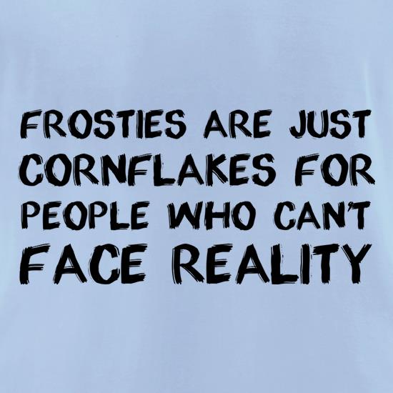 Frosties Are Just Cornflakes For People Who Can't Face Reality t shirt
